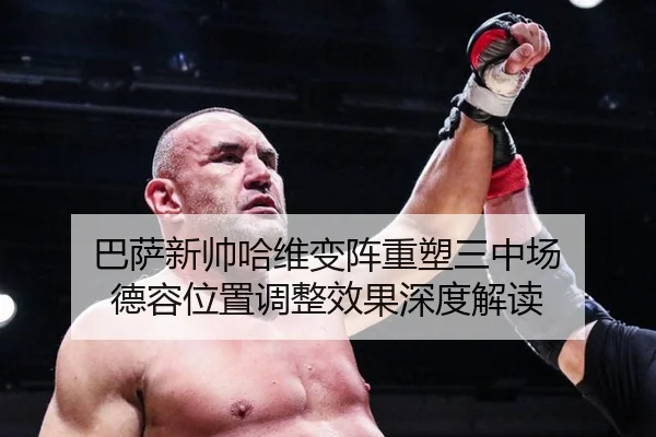 巴萨新帅哈维变阵重塑三中场 德容位置调整效果深度解读